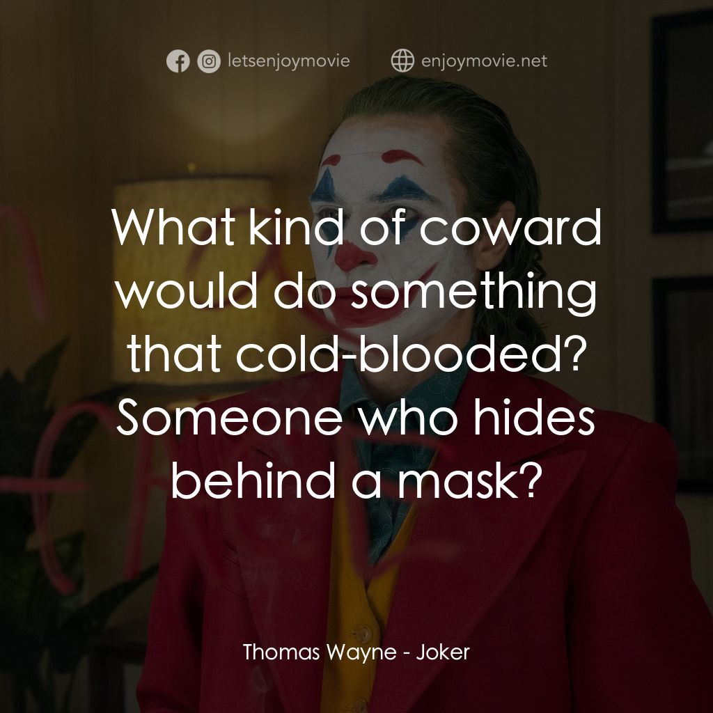 JOKER小丑電影對白：Thomas Wayne: What kind of coward would do something that cold-blooded? Someone w