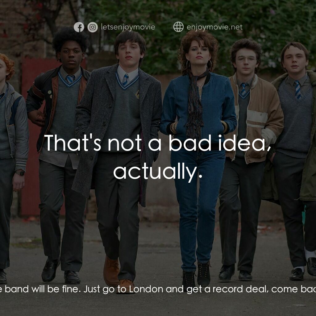 搖滾青春戀習曲電影對白：Conor:  Anyway, what about the band? Eamon:  The band will be fine. Just go to Lo