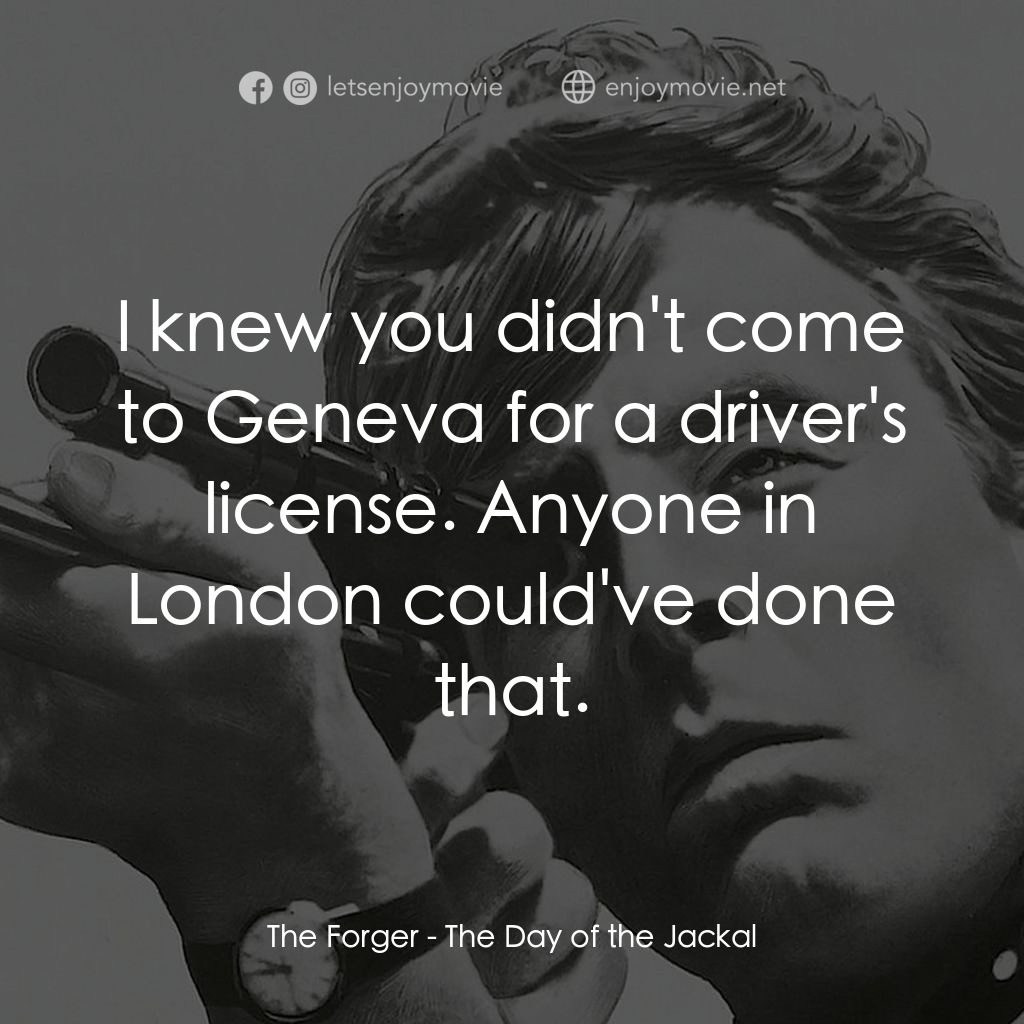 豺狼之日電影對白：The Forger: I knew you didn't come to Geneva for a driver's license. Anyone in Lo