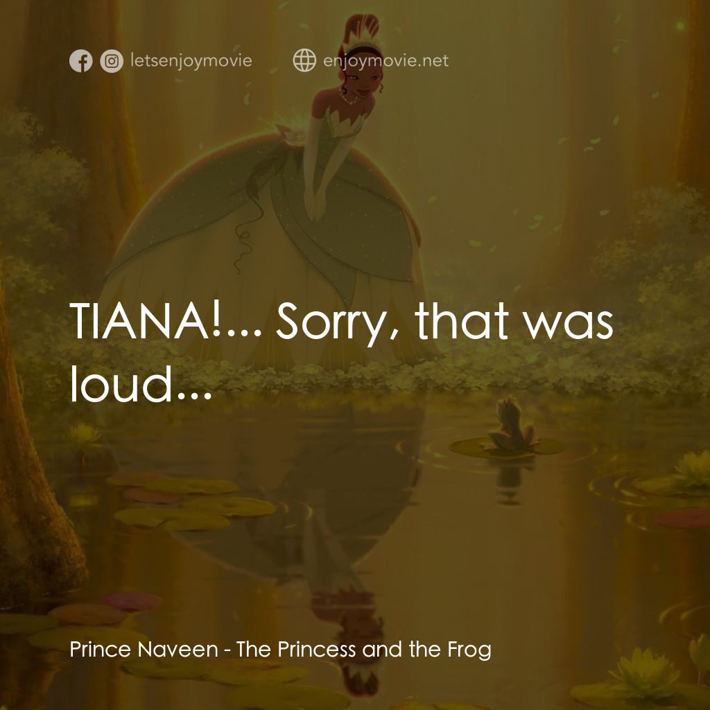 公主與青蛙電影對白：Prince Naveen: TIANA!... Sorry, that was loud...