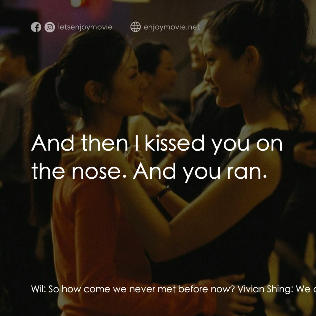 面子電影對白：Wil:  So how come we never met before now? Vivian Shing:  We did meet. Nineteen y