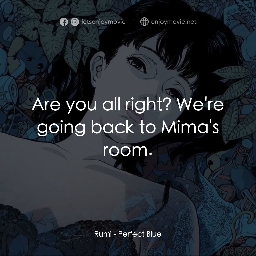 藍色恐懼電影對白：Rumi: Are you all right? We're going back to Mima's room.