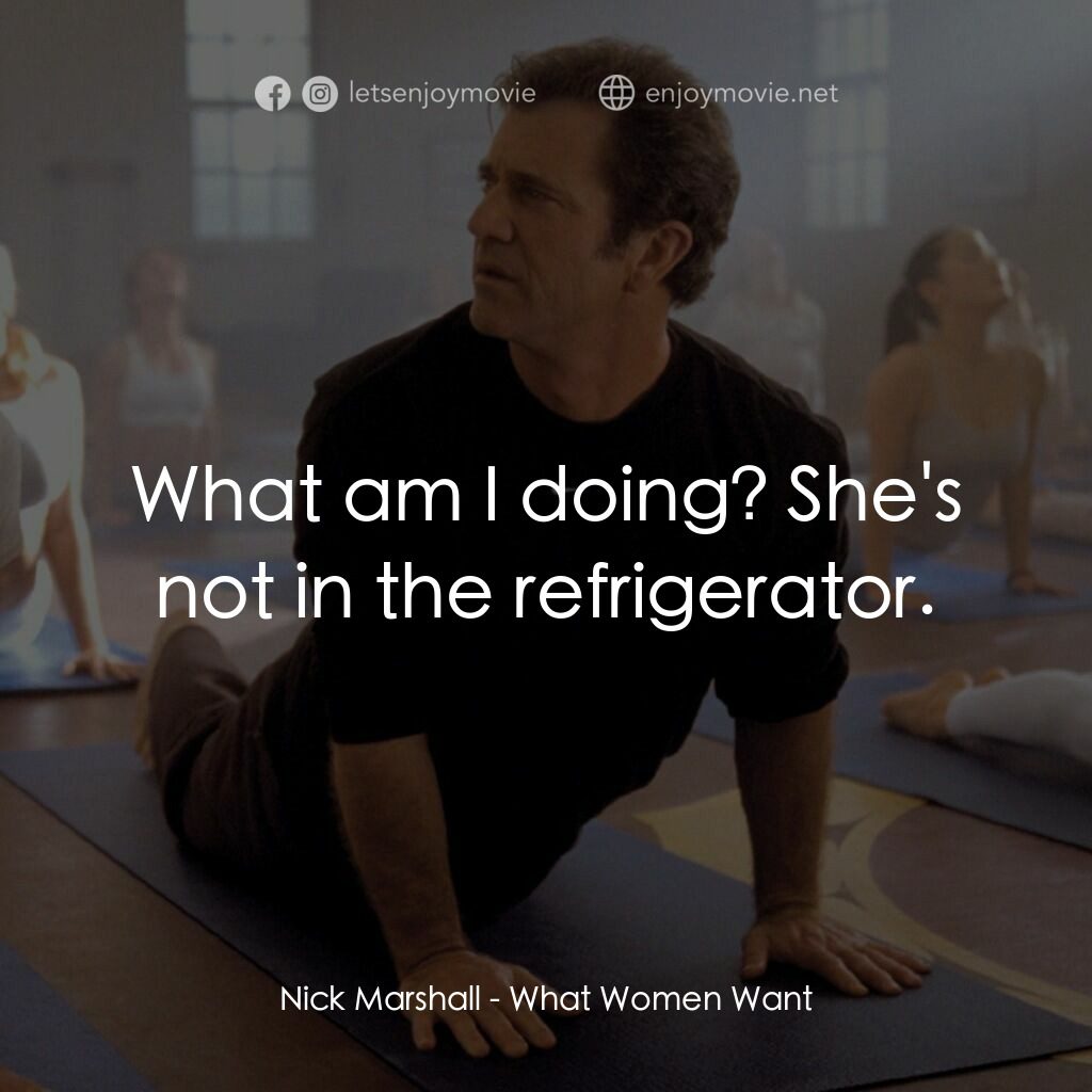 偷聽女人心電影對白：Nick Marshall:  What am I doing? She's not in the refrigerator.