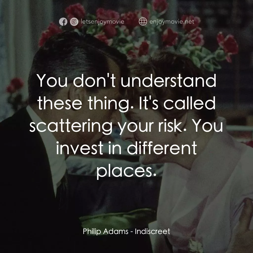 Indiscreet電影對白：Philip Adams: You don't understand these thing. It's called scattering your risk.