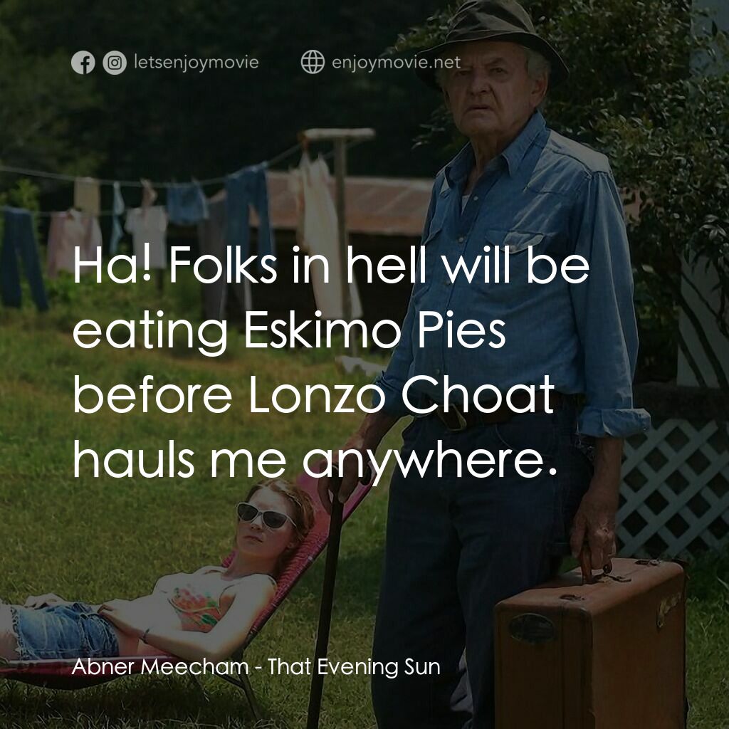 黑夜艷陽電影對白：Abner Meecham:  Ha! Folks in hell will be eating Eskimo Pies before Lonzo Choat h