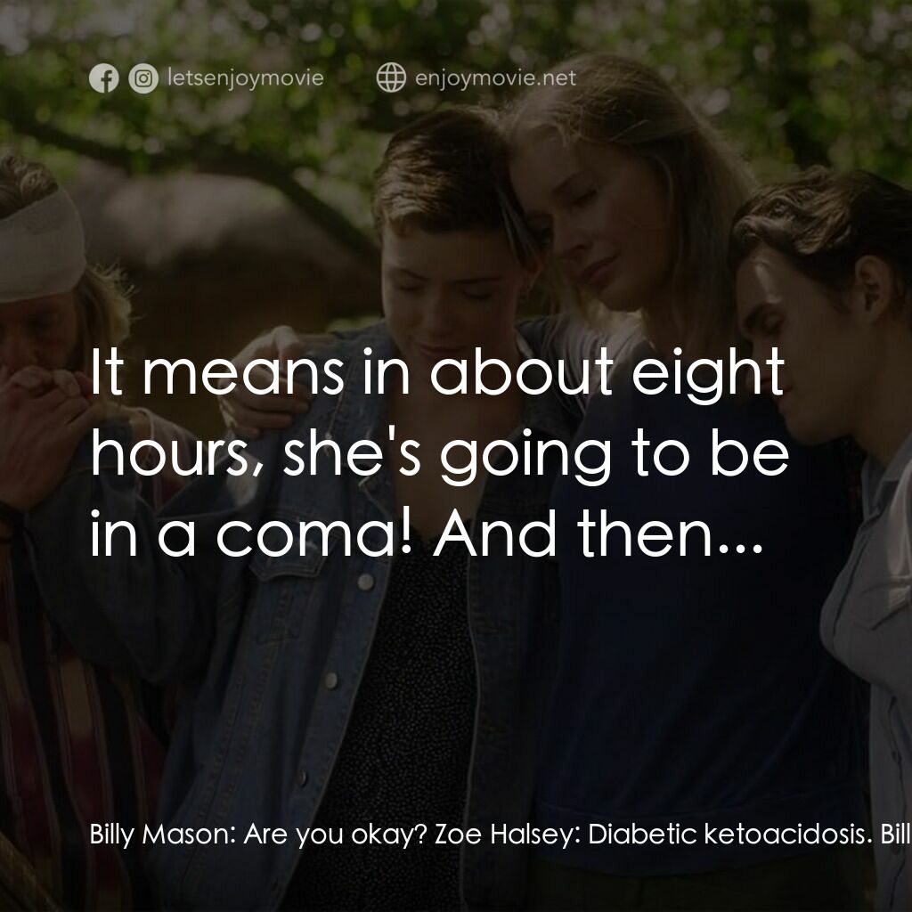 荒野狂屠電影對白：Billy Mason:  Are you okay? Zoe Halsey:  Diabetic ketoacidosis. Billy Mason:  Wha