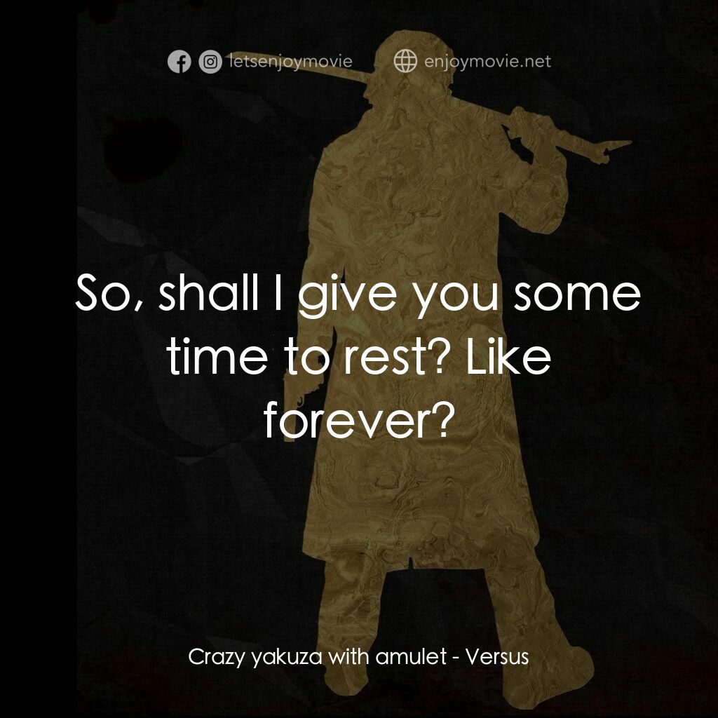 千年決鬥電影對白：Crazy yakuza with amulet:  So, shall I give you some time to rest? Like forever?