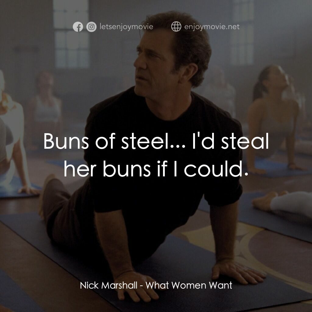 偷聽女人心電影對白：Nick Marshall:  Buns of steel... I'd steal her buns if I could.