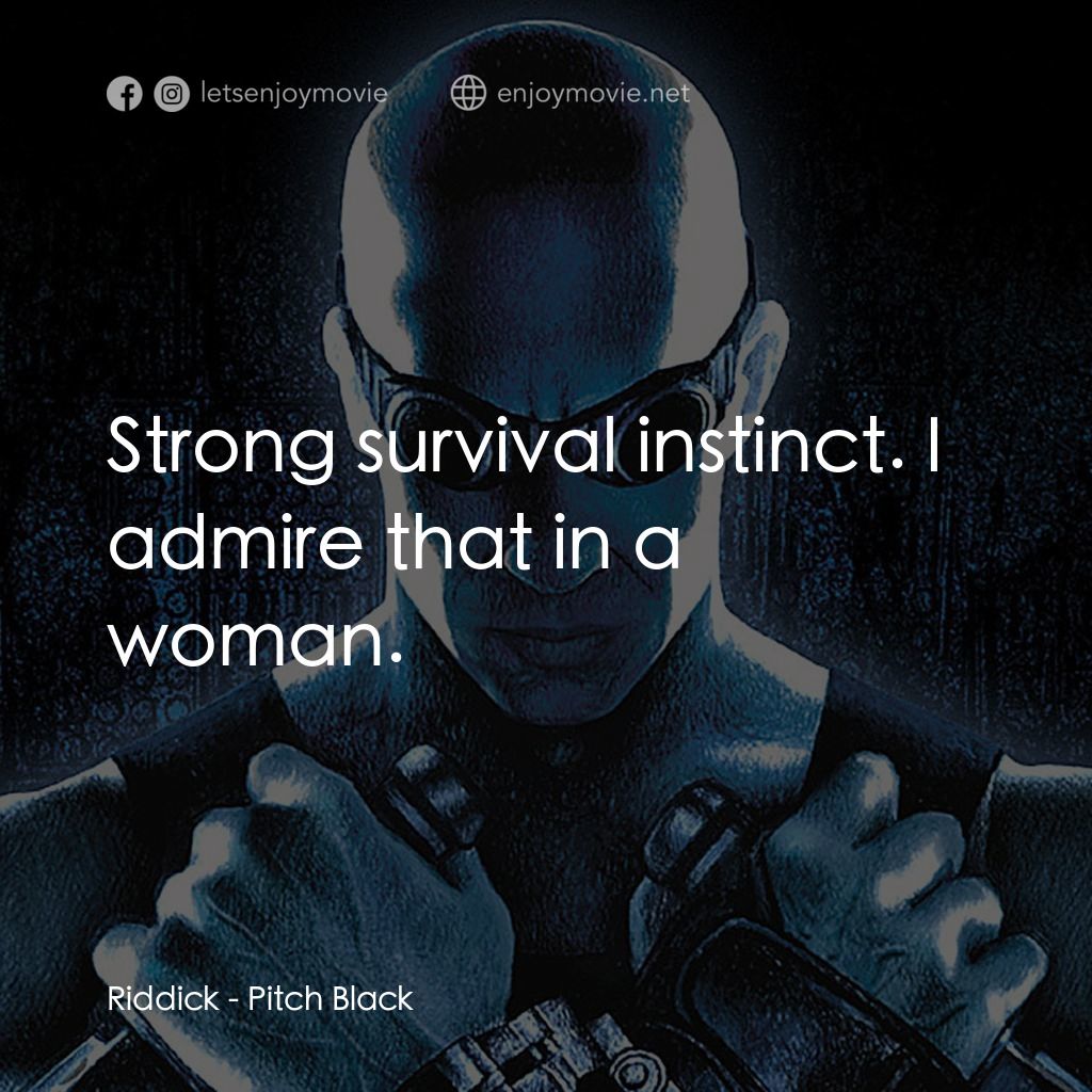 星際傳奇經典對白：Riddick: Strong survival instinct. I admire that in a woman.