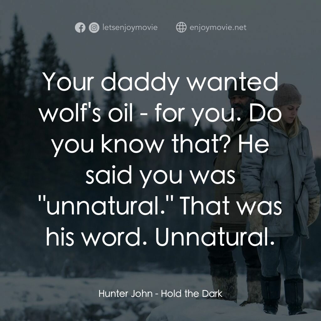暗夜之狼電影對白：Hunter John:  Your daddy wanted wolf's oil - for you. Do you know that? He said y