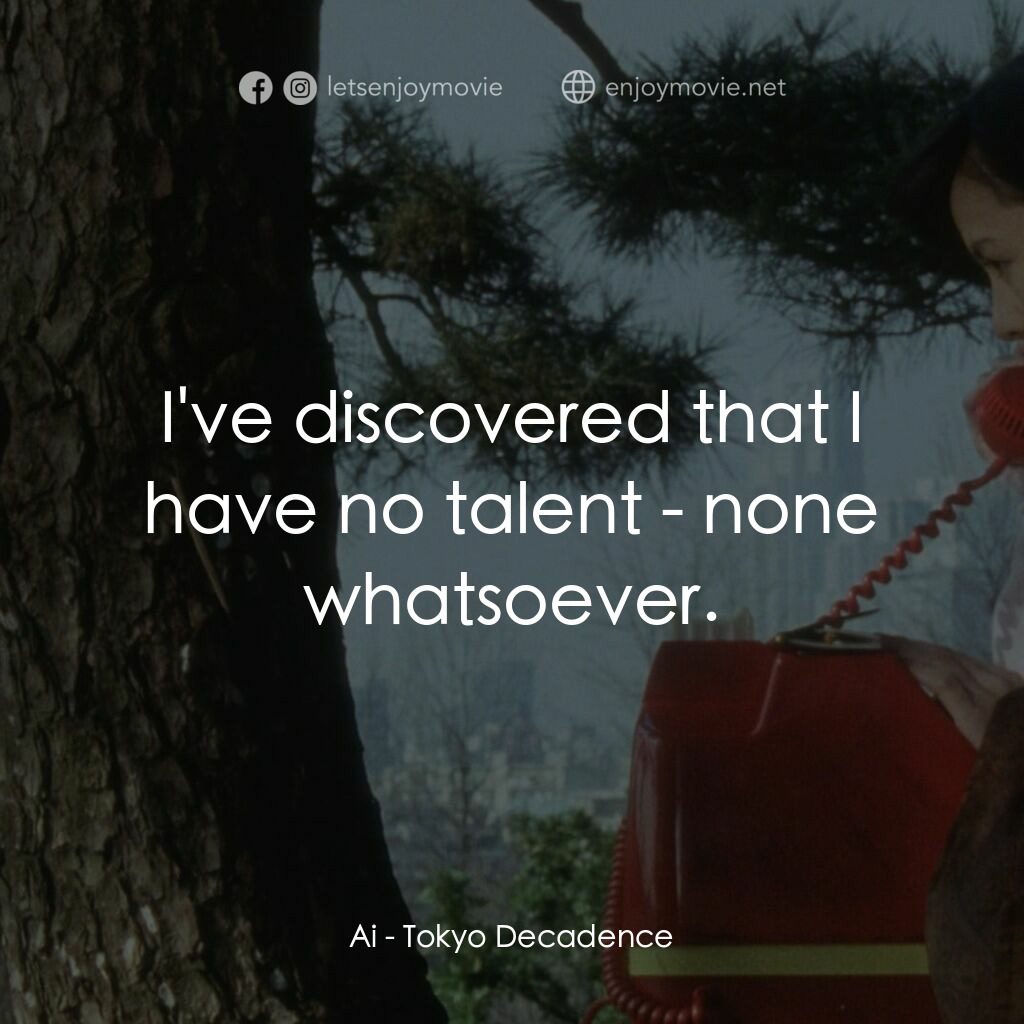 墮落東京電影對白：Ai:  I've discovered that I have no talent - none whatsoever.