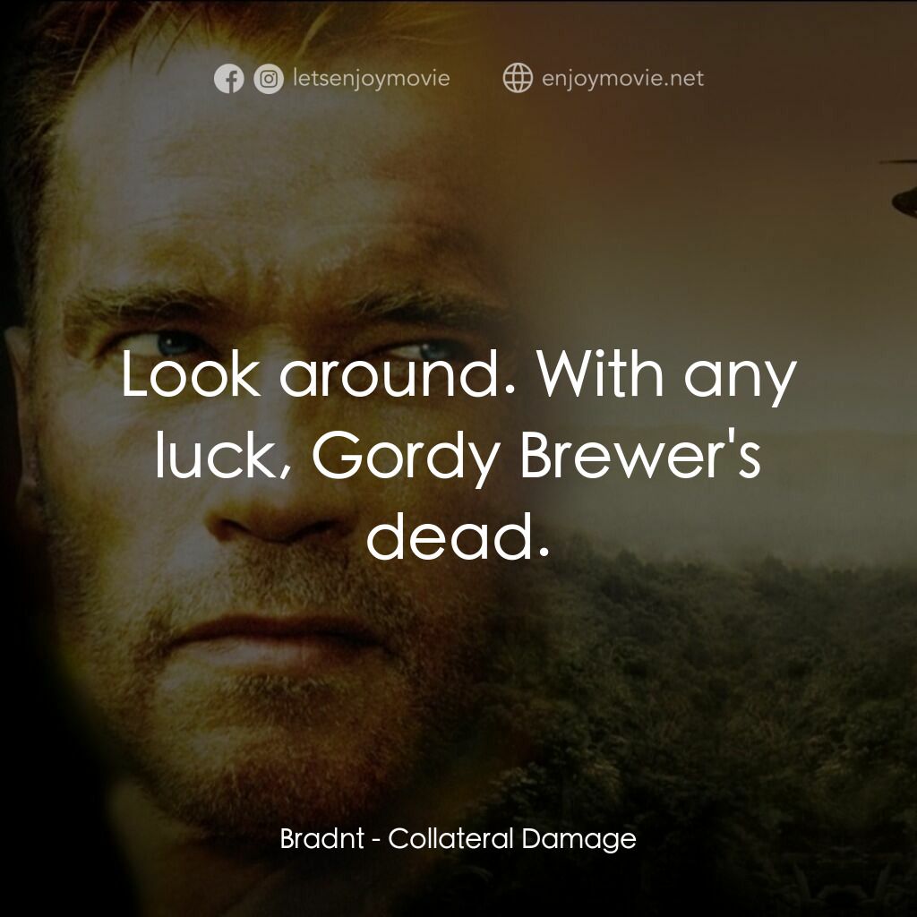 直擊要害電影對白：Bradnt:  Look around. With any luck, Gordy Brewer's dead.