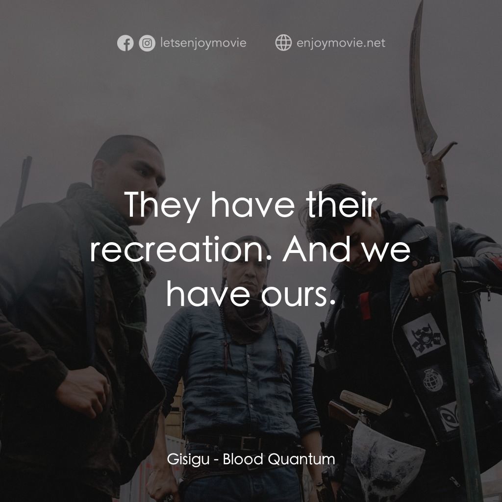 血疫電影對白：Gisigu: They have their recreation. And we have ours.
