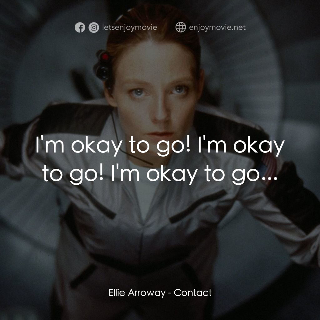 接觸未來電影對白：Ellie Arroway: I'm okay to go! I'm okay to go! I'm okay to go...