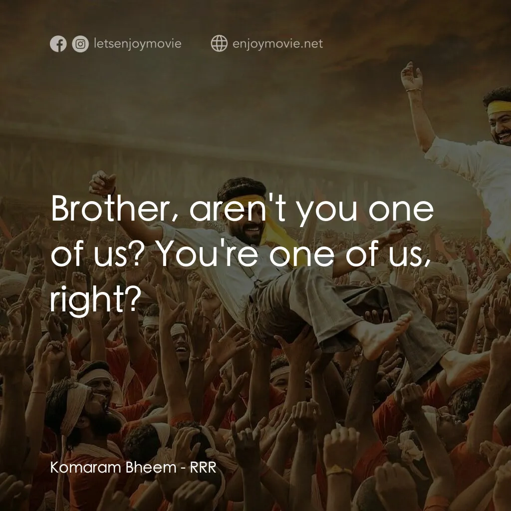 雙雄起義電影對白：Komaram Bheem:  Brother, aren't you one of us? You're one of us, right?