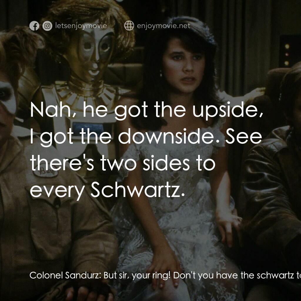 太空堡大決戰電影對白：Colonel Sandurz:  But sir, your ring! Don't you have the schwartz too? Dark Helme