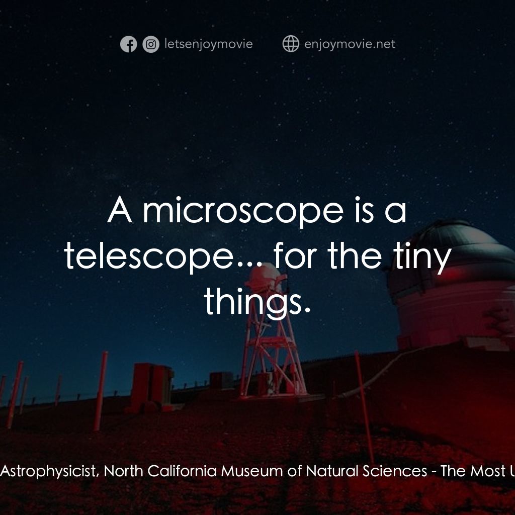 未知的科學電影對白：Herself - Astrophysicist, North California Museum of Natural Sciences: A microsco