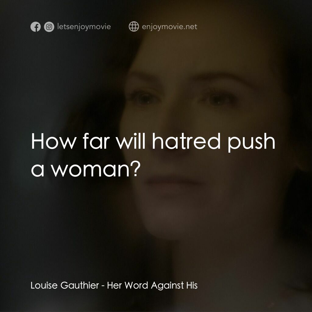 《Her Word Against His》經典台詞：Louise Gauthier:  How far will hatred push a woman ...