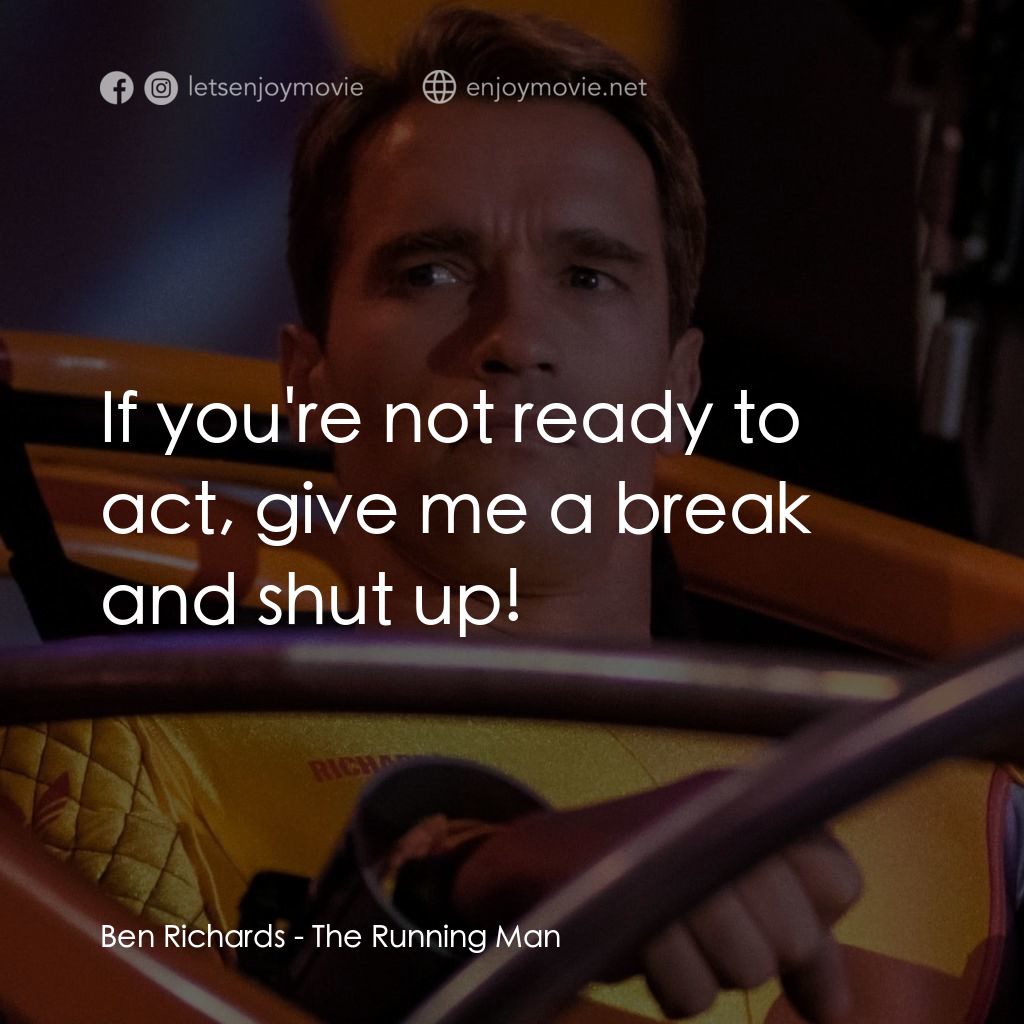 魔鬼阿諾電影對白：Ben Richards: If you're not ready to act, give me a break and shut up!