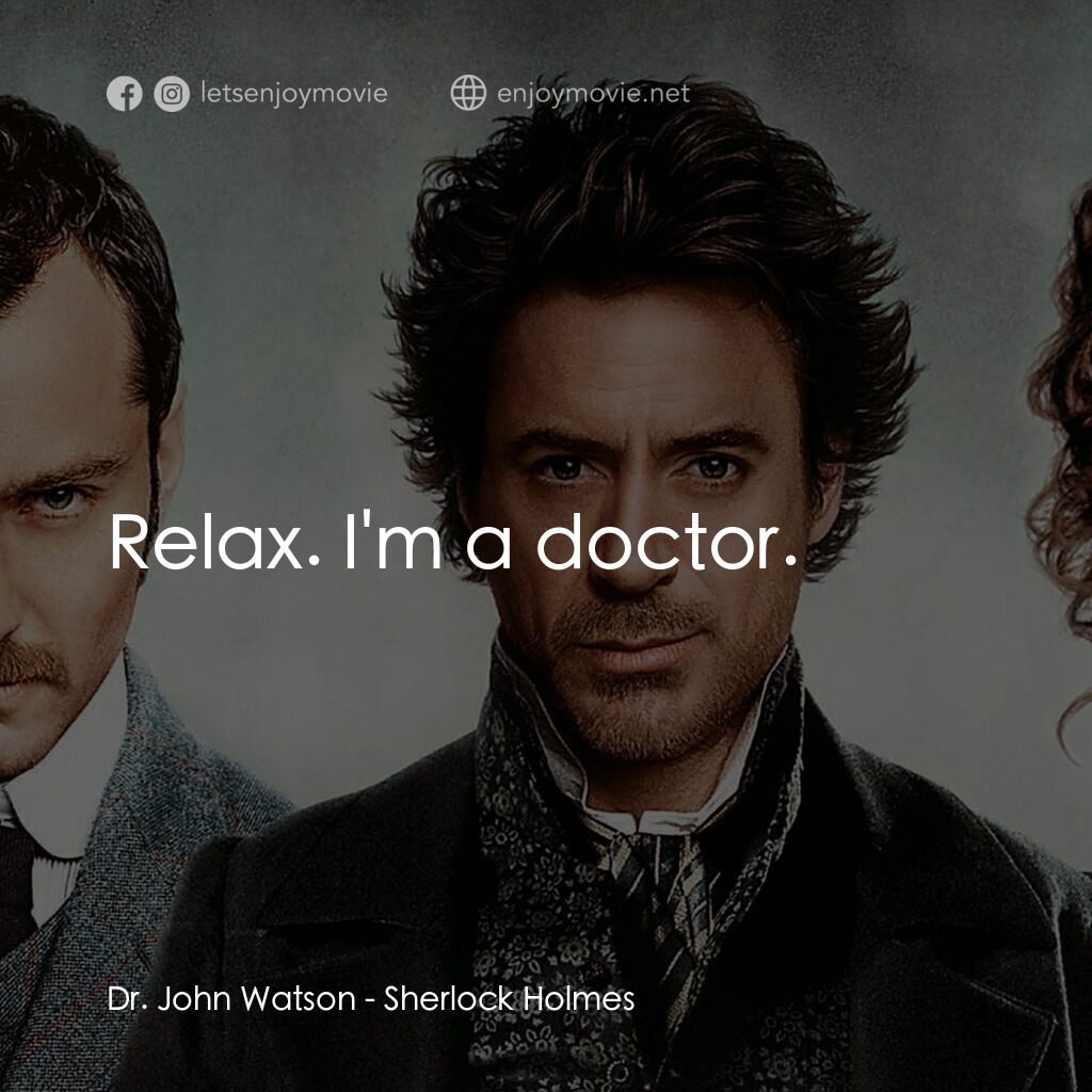 神探福爾摩斯電影對白：Dr. John Watson:  Relax. I'm a doctor.