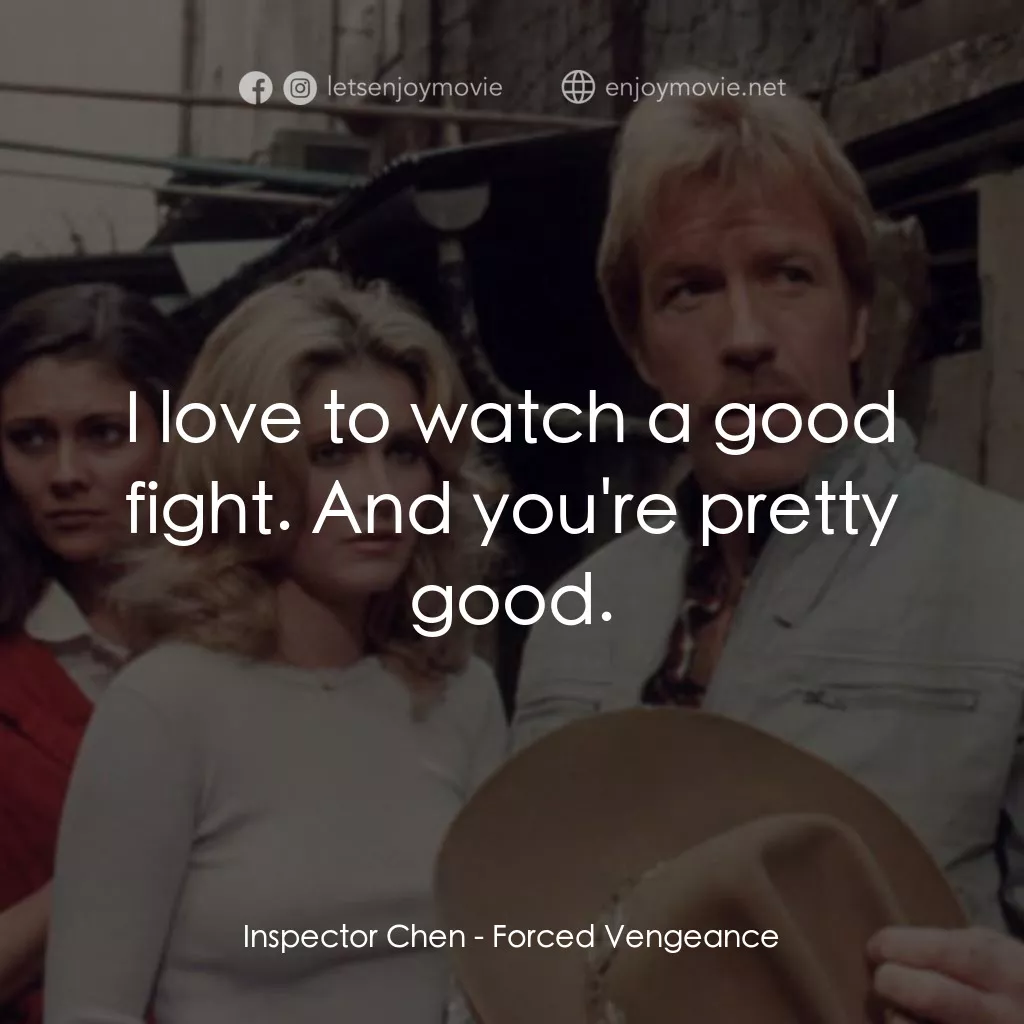 暴力復仇記電影對白：Inspector Chen: I love to watch a good fight. And you're pretty good.