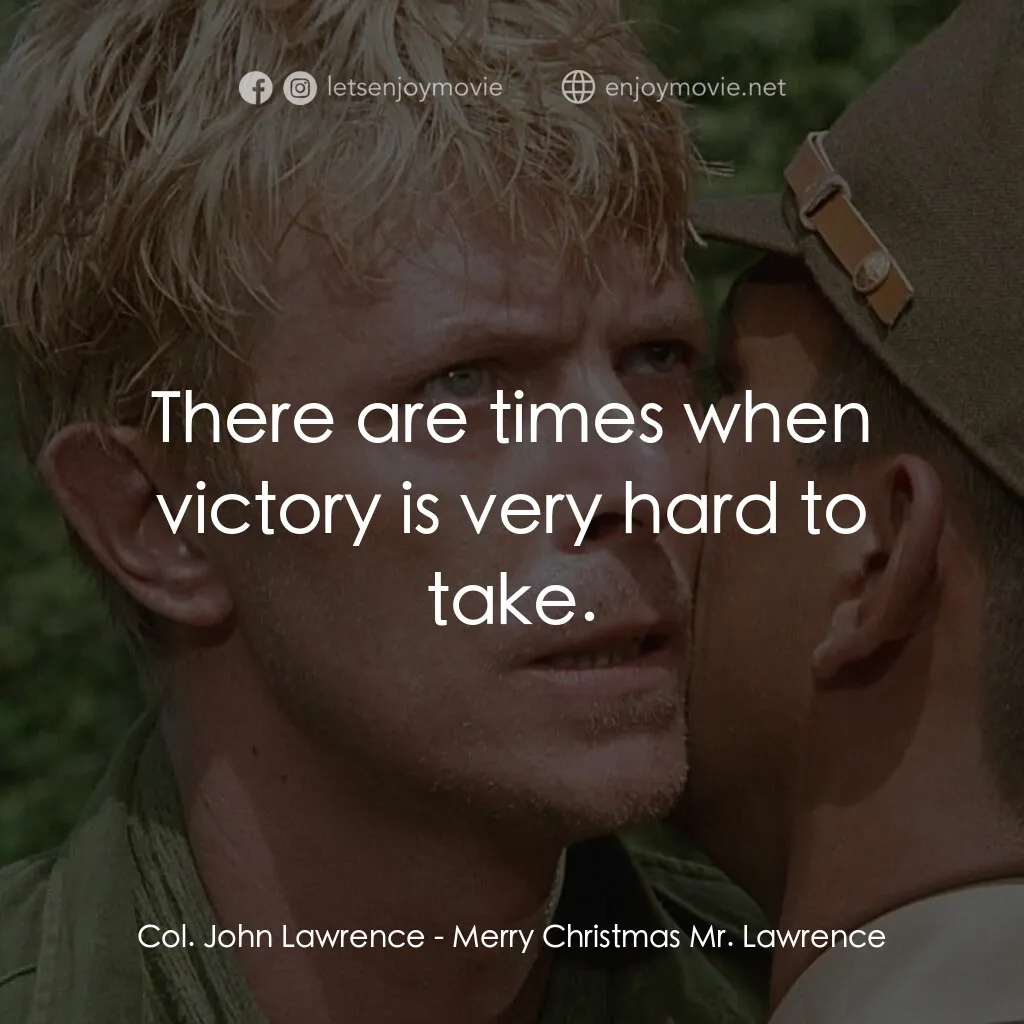 俘虜電影對白：Col. John Lawrence:  There are times when victory is very hard to take.