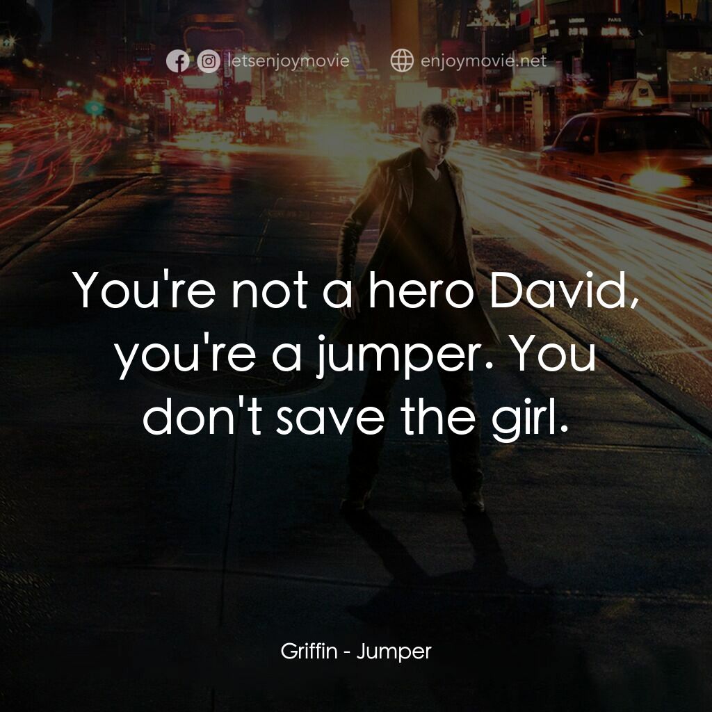 越空行者電影對白：Griffin:  You're not a hero David, you're a jumper. You don't save the girl.