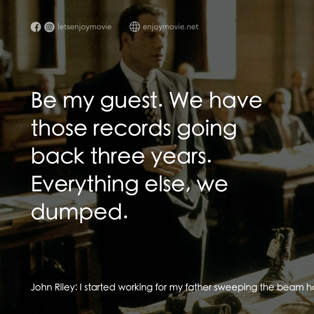 法網邊緣電影對白：John Riley:  I started working for my father sweeping the beam house floors for m