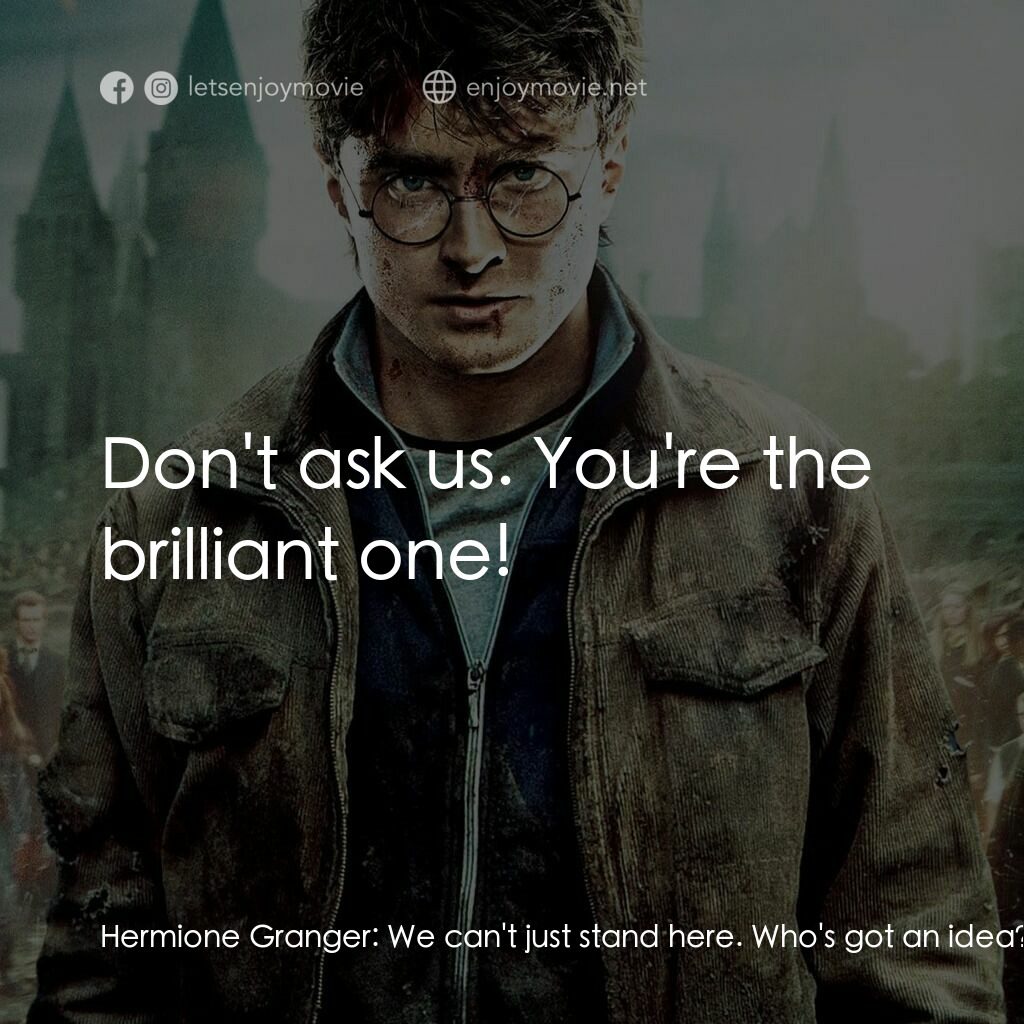 哈利波特：死神的聖物Ⅱ電影對白：Hermione Granger:  We can't just stand here. Who's got an idea? Ron Weasley:  Don