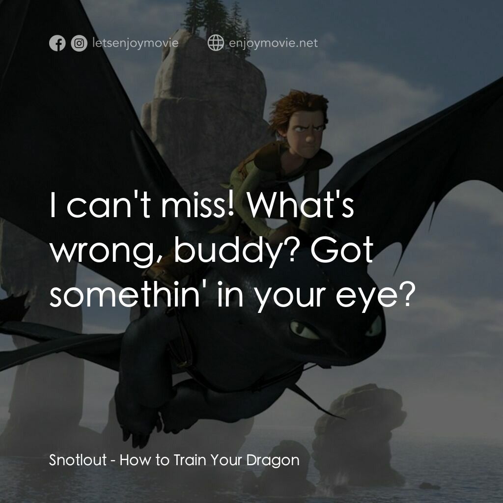 《馴龍記》經典台詞：Snotlout:  I can't miss! What's wrong, bud ...