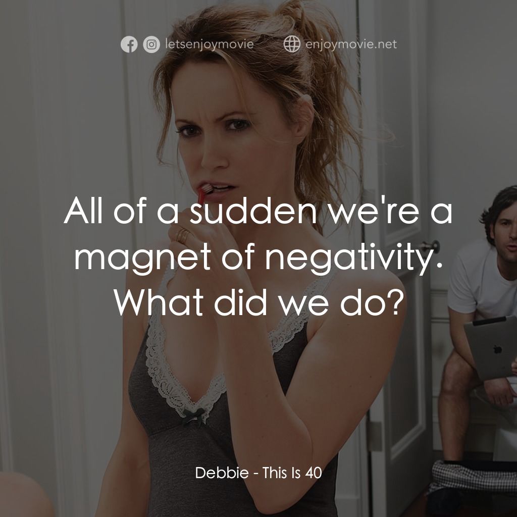 40 惑不惑電影對白：Debbie: All of a sudden we're a magnet of negativity. What did we do?