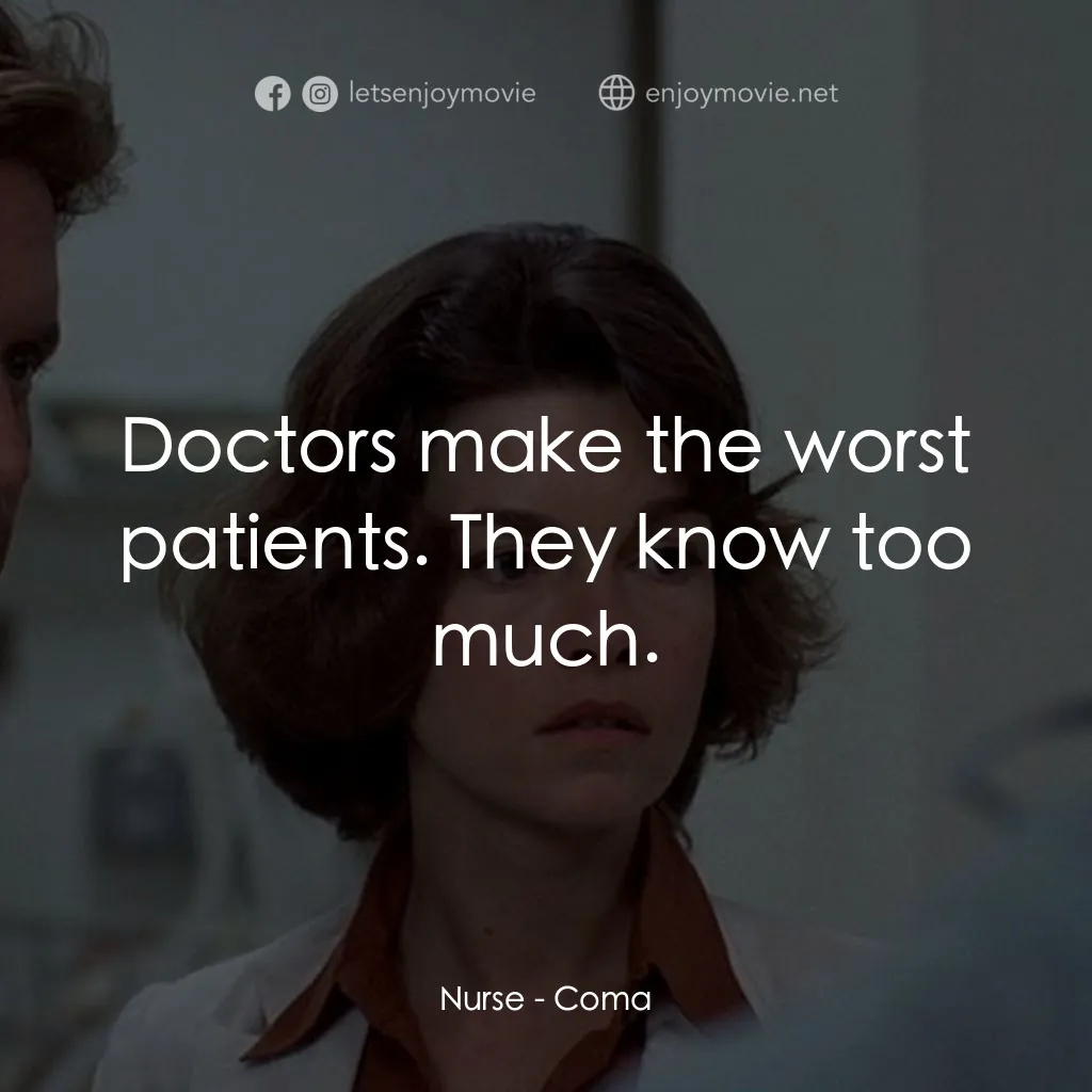 昏迷電影對白：Nurse: Doctors make the worst patients. They know too much.