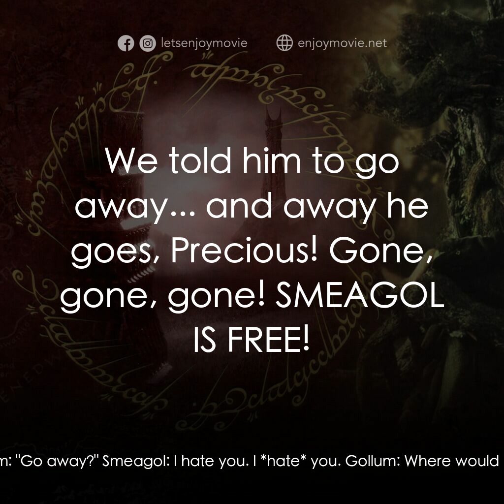 魔戒二部曲：雙城奇謀電影對白：Gollum:  We wants it, we needs it. Must have the precious. They stole it from us.
