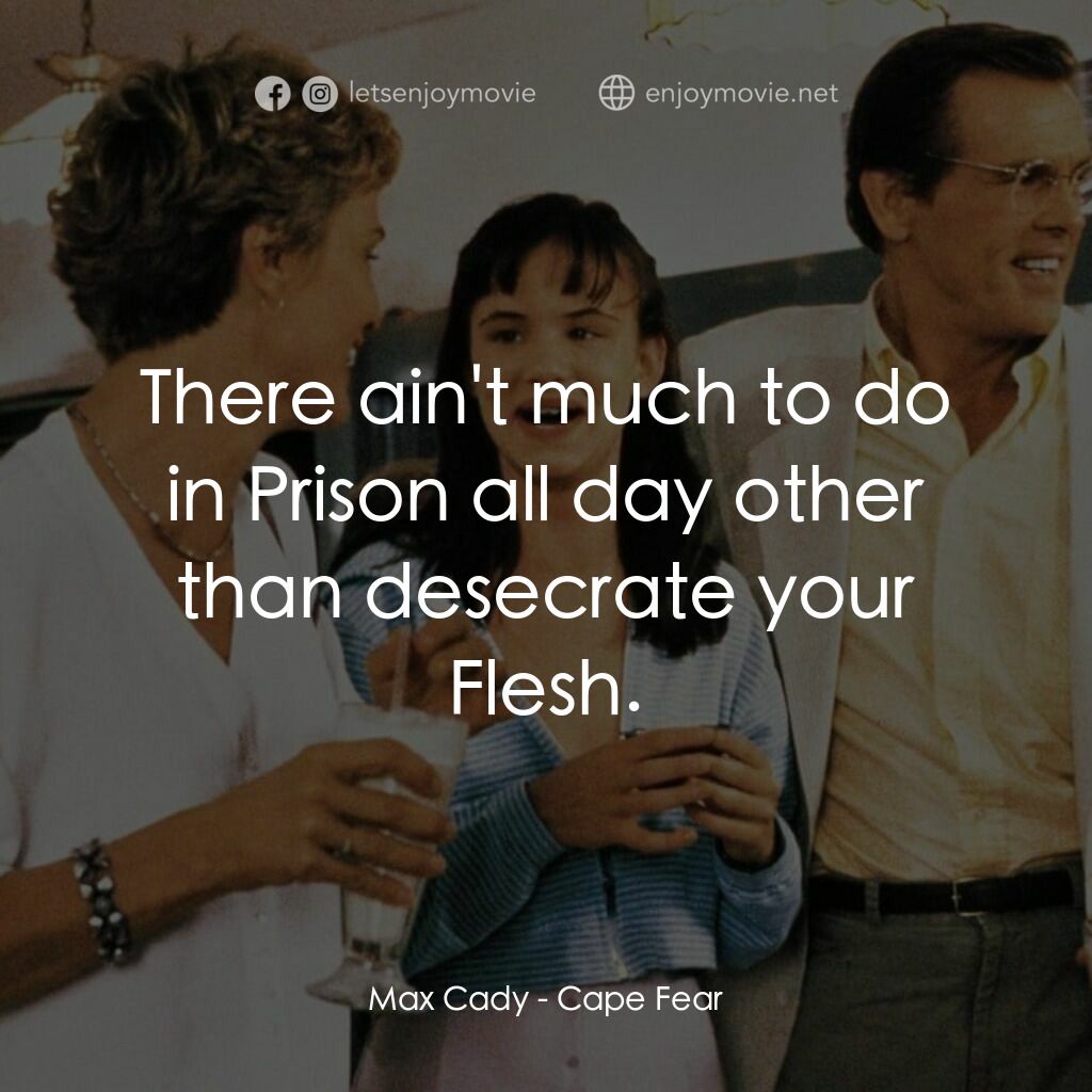 恐怖角電影對白：Max Cady: There ain't much to do in Prison all day other than desecrate your Fles