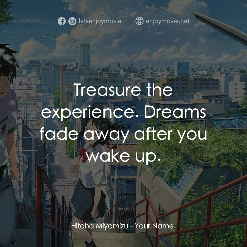 你的名字。電影對白：Hitoha Miyamizu:  Treasure the experience. Dreams fade away after you wake up.