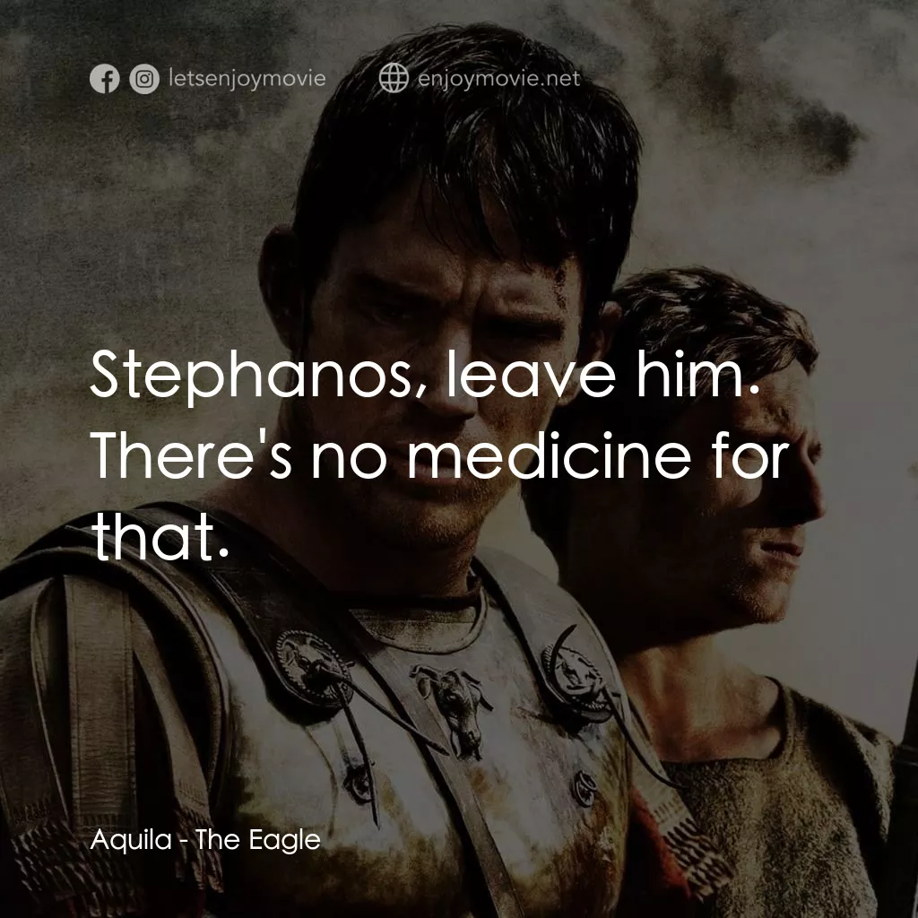 帝國戰記電影對白：Aquila: Stephanos, leave him. There's no medicine for that.