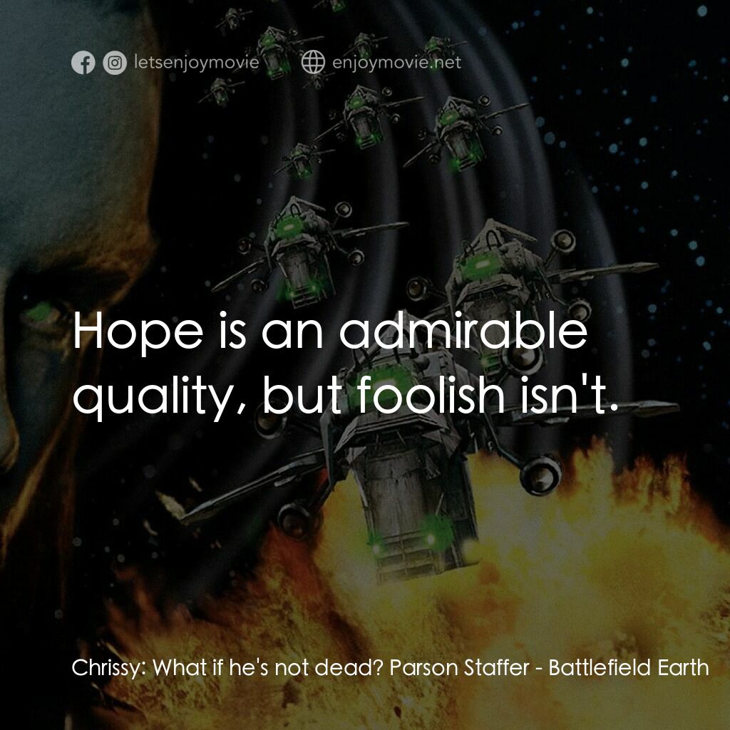 地球戰場電影對白：Chrissy:  What if he's not dead? Parson Staffer:  Hope is an admirable quality, b