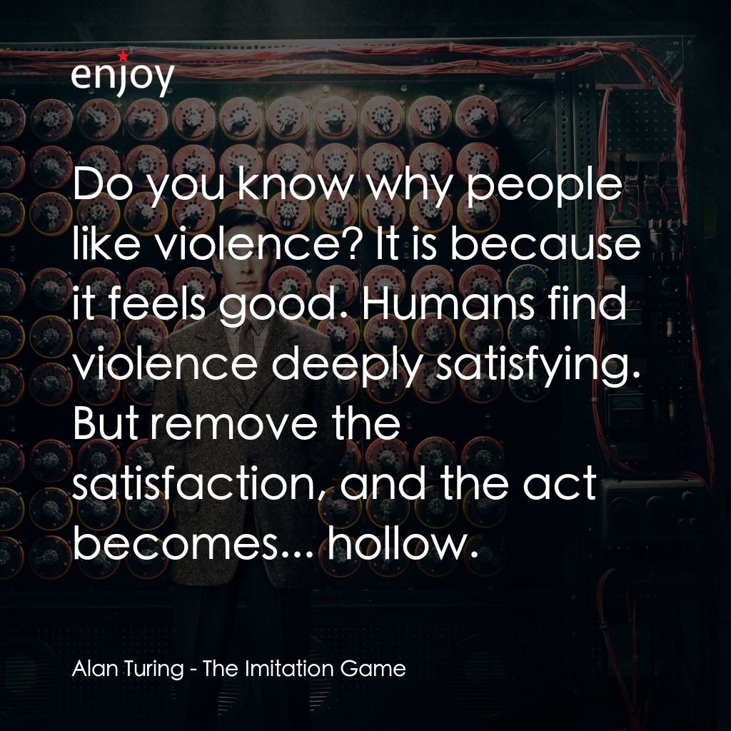 模仿遊戲電影對白：Alan Turing: Do you know why people like violence? It is because it feels good. H