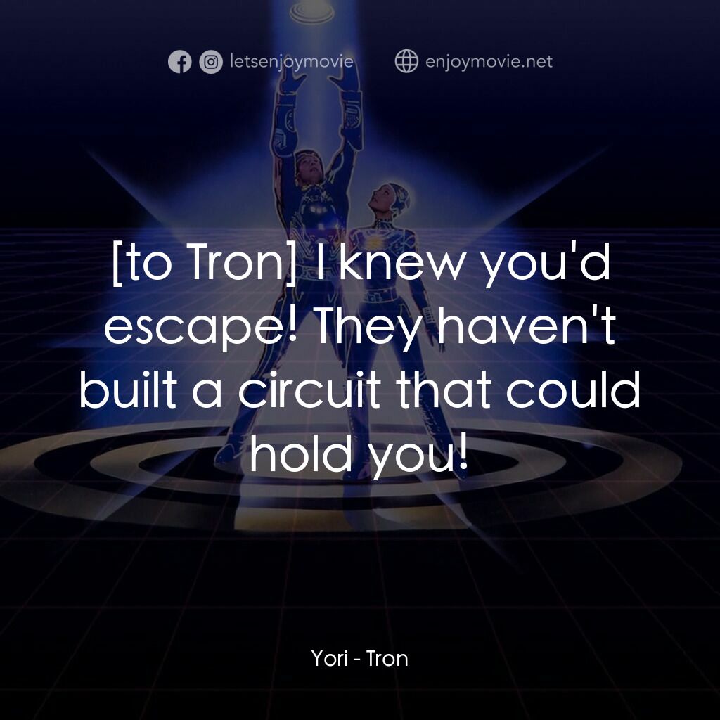 電子世界爭霸戰電影對白：Yori:  I knew you'd escape! They haven't built a circuit that could hold you!