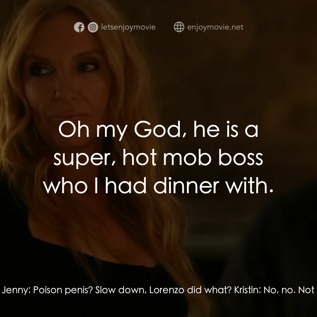 黑手黨老媽電影對白：Kristin:  He tried to kill me. Jenny:  With his penis? Kristin:  No, no, with poi