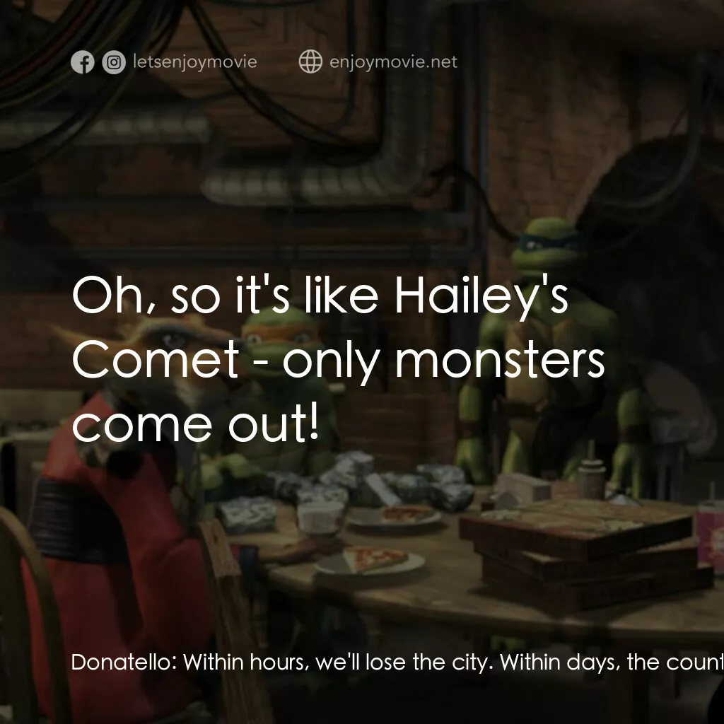 忍者龜：炫風再起電影對白：Donatello:  Within hours, we'll lose the city. Within days, the country. And with