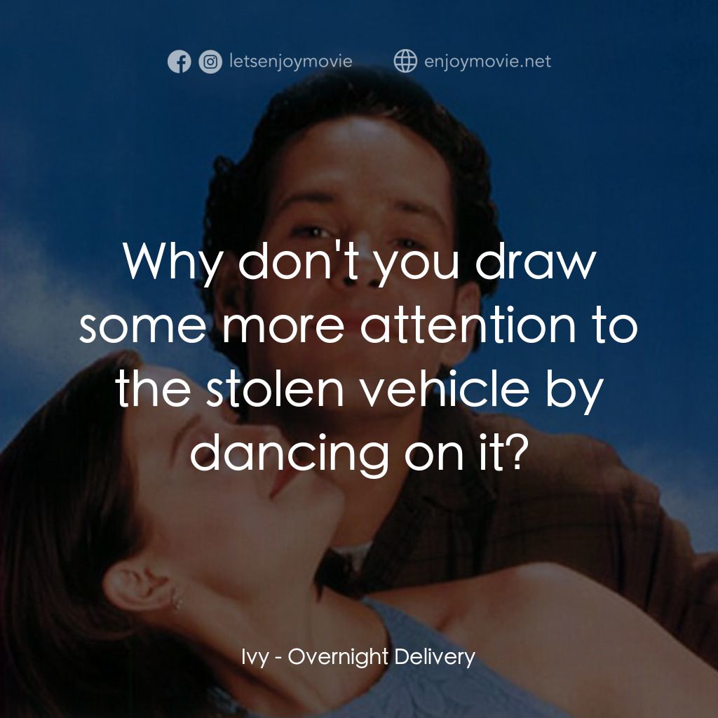 愛情快遞電影對白：Ivy: Why don't you draw some more attention to the stolen vehicle by dancing on i
