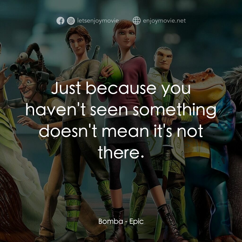 綠國奇兵電影對白：Bomba:  Just because you haven't seen something doesn't mean it's not there.