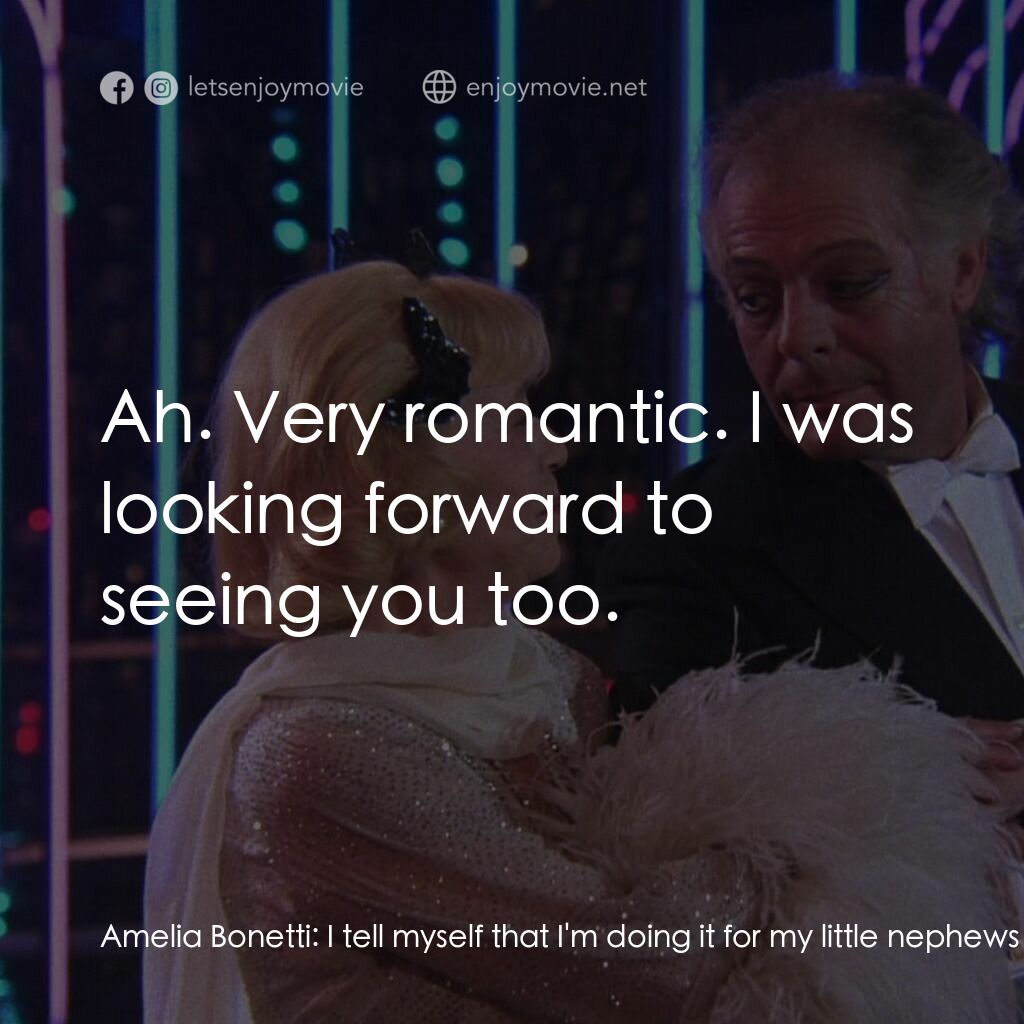 珍姐與佛烈電影對白：Amelia Bonetti:  I tell myself that I'm doing it for my little nephews or for my 