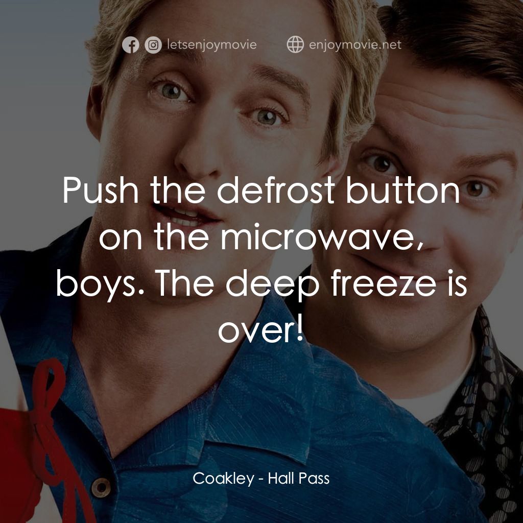 偷食通行證電影對白：Coakley: Push the defrost button on the microwave, boys. The deep freeze is over!