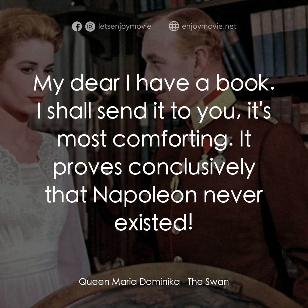 天鵝公主經典對白：Queen Maria Dominika: My dear I have a book. I shall send it to you, it's most comforting. It pro