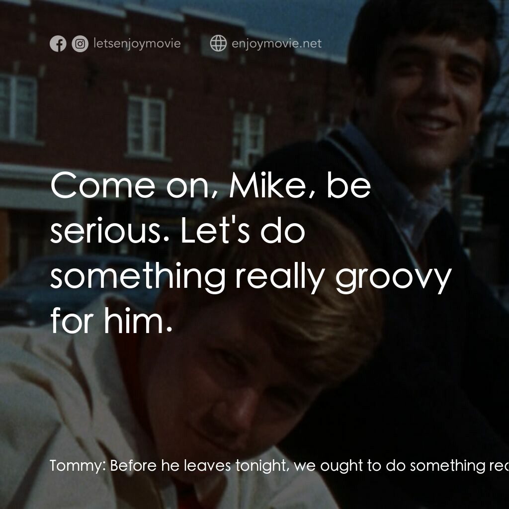 The First Time電影對白：Tommy:  Before he leaves tonight, we ought to do something really special, you kn