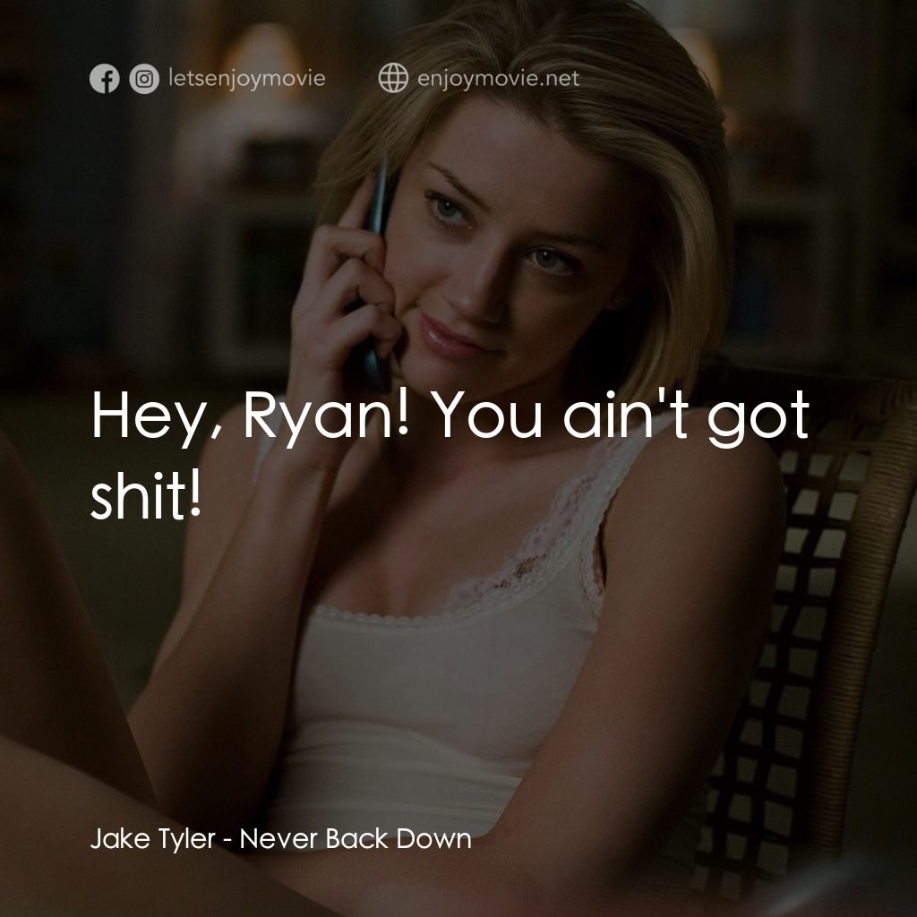 永不退縮電影對白：Jake Tyler: Hey, Ryan! You ain't got shit!