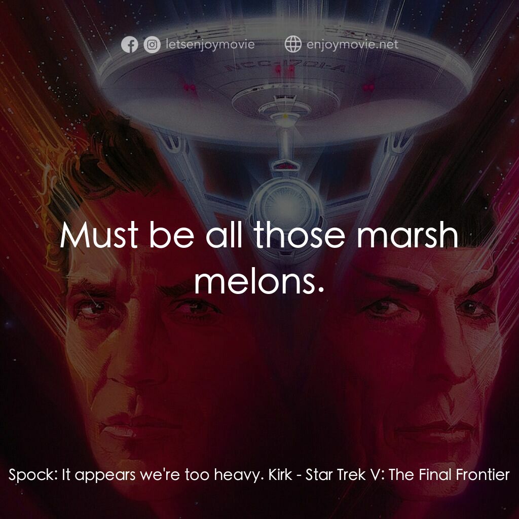 星艦迷航記 V：終極先鋒電影對白：Spock:  It appears we're too heavy. Kirk:  Must be all those marsh melons.