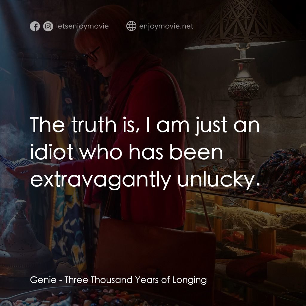 三千年的渴望電影對白：Genie: The truth is, I am just an idiot who has been extravagantly unlucky.